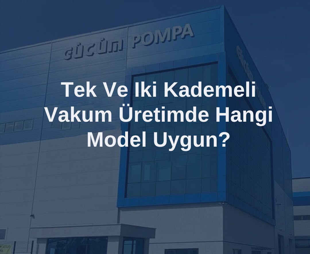 Tek ve İki Kademeli Vakum Üretimi İçin Hangi Model Uygun?
